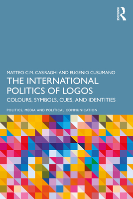 The International Politics of Logos: Colours, Symbols, Cues, and Identities - Casiraghi, Matteo C M, and Cusumano, Eugenio