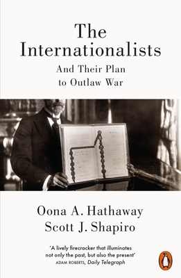 The Internationalists: And Their Plan to Outlaw War - Hathaway, Oona, and Shapiro, Scott