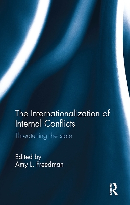 The Internationalization of Internal Conflicts: Threatening the State - Freedman, Amy L (Editor)