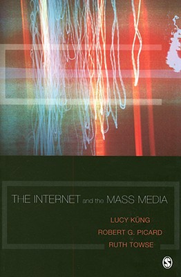 The Internet and the Mass Media - Kng, Lucy (Editor), and Picard, Robert G (Editor), and Towse, Ruth (Editor)