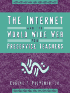 The Internet and the World Wide Web for Preservice Teachers - Provenzo, F Forsyth, Jr., and Provenzo, Eugene F, Dr., Jr.
