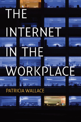 The Internet in the Workplace: How New Technology Is Transforming Work - Wallace, Patricia