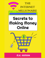 The Internet Millionaire: Secrets to making money online