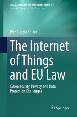 The Internet of Things and EU Law: Cybersecurity, Privacy and Data Protection Challenges - Chiara, Pier Giorgio