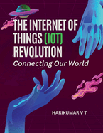 The Internet of Things (IoT) Revolution: Connecting Our World