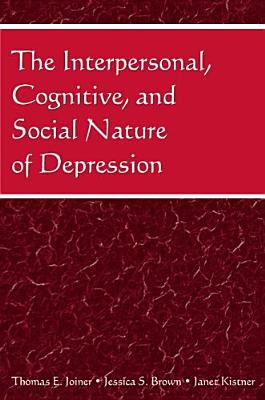 The Interpersonal, Cognitive, and Social Nature of Depression - Joiner, Thomas E, PhD (Editor), and Brown, Jessica S (Editor), and Kistner, Janet (Editor)