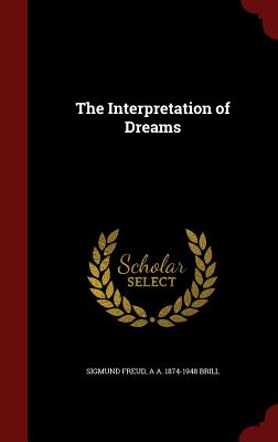 The Interpretation of Dreams - Freud, Sigmund, and Brill, A A 1874-1948