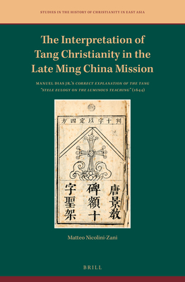 The Interpretation of Tang Christianity in the Late Ming China Mission: Manuel Dias Jr.'s Correct Explanation of the Tang "Stele Eulogy on the Luminous Teaching" (1644) - Nicolini-Zani, Matteo