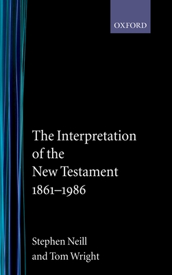 The Interpretation of the New Testament, 1861-1986 - Neill, Stephen, and Wright, Tom