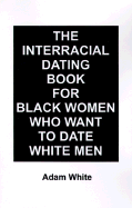 The Interracial Dating Book for Black Women Who Want to Date White Men