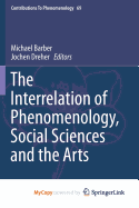 The Interrelation of Phenomenology, Social Sciences and the Arts - Barber, Michael, Sir, DC (Editor), and Dreher, Jochen (Editor)