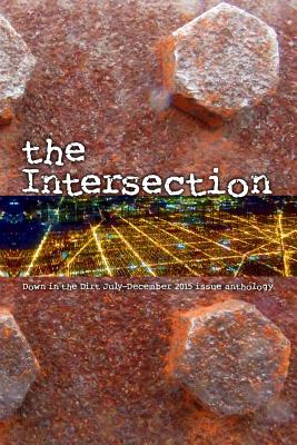 The Intersection: Down in the Dirt magazine July-December 2015 issue collection book - Block, A N, and Mac, Adam, and Sinclair, Ag