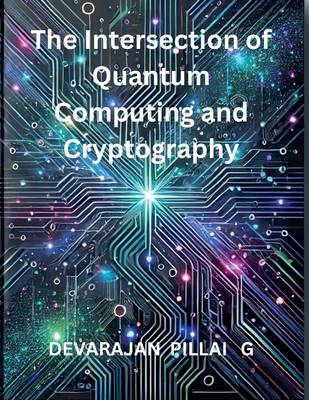 The Intersection of Quantum Computing and Cryptography - G, Devarajan Pillai