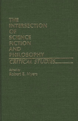 The Intersection of Science Fiction and Philosophy: Critical Studies - Myers, Robert