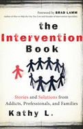 The Intervention Book: Stories and Solutions from Addicts, Professionals, and Families