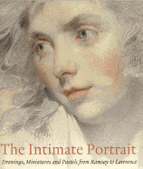 The Intimate Portrait: Drawings, Miniatures and Pastels from Ramsay to Lawrence
