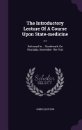 The Introductory Lecture Of A Course Upon State-medicine ...: Delivered In ... Southwark, On Thursday, November The First