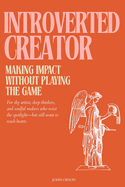 The Introverted Creator: Making Impact Without Playing the Game: For shy artists, deep thinkers, and soulful makers who resist the spotlight-but still want to reach hearts.