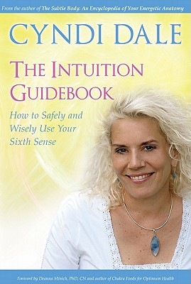 The Intuition Guidebook: How to Safely and Wisely Use Your Sixth Sense - Dale, Cyndi, and Minich, Deanna (Foreword by)