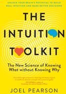 The Intuition Toolkit: The New Science of Knowing What without Knowing Why