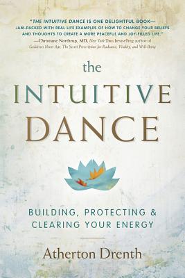 The Intuitive Dance: Building, Protecting, and Clearing Your Energy - Drenth, Atherton