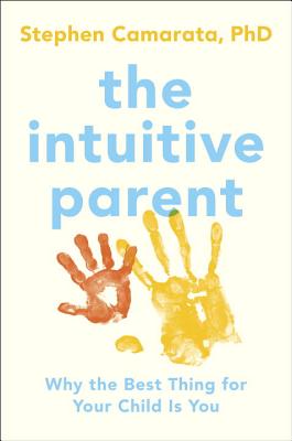 The Intuitive Parent: Why the Best Thing for Your Child Is You - Camarata, Stephen