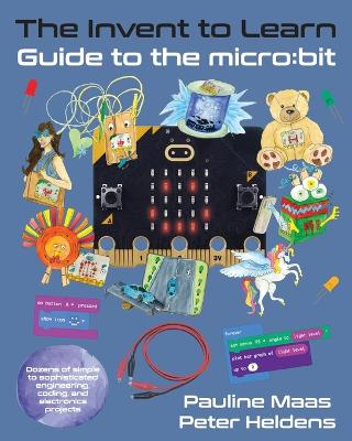 The Invent to Learn Guide to the micro: bit - Maas, Pauline, and Heldens, Peter