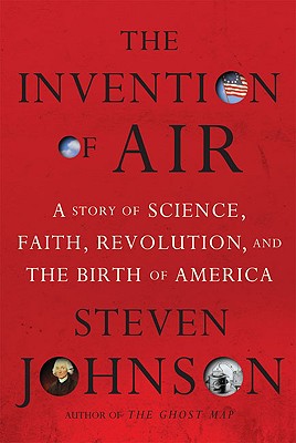 The Invention of Air: A Story of Science, Faith, Revolution, and the Birth of America - Johnson, Steven