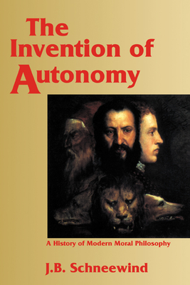 The Invention of Autonomy: A History of Modern Moral Philosophy - Schneewind, Jerome B
