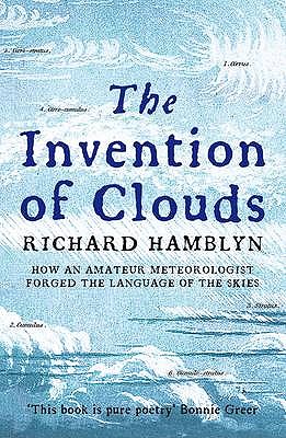 The Invention of Clouds: How an Amateur Meteorologist Forged the Language of the Skies - Hamblyn, Richard