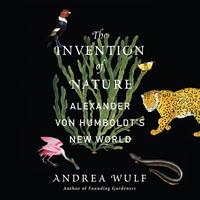 The Invention of Nature: Alexander Von Humboldt's New World - Wulf, Andrea, and Drummond, David (Narrator)