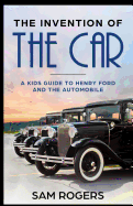 The Invention of the Car: A Kids Guide to Henry Ford and the Automobile