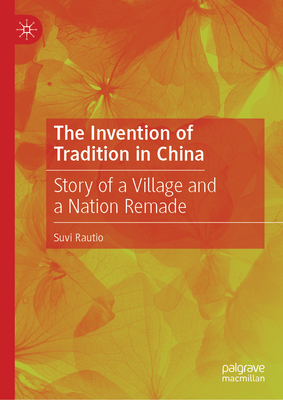 The Invention of Tradition in China: Story of a Village and a Nation Remade - Rautio, Suvi