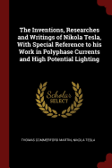 The Inventions, Researches and Writings of Nikola Tesla, with Special Reference to His Work in Polyphase Currents and High Potential Lighting