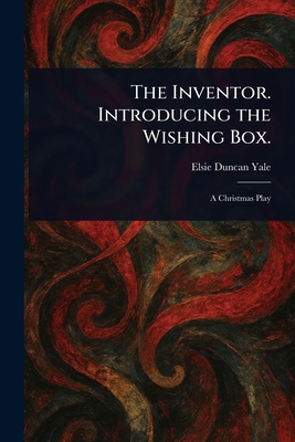 The Inventor. Introducing the Wishing Box. - Yale, Elsie Duncan