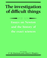 The Investigation of Difficult Things: Essays on Newton and the History of the Exact Sciences in Honour of D. T. Whiteside