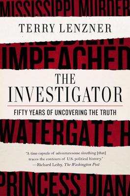 The Investigator: Fifty Years of Uncovering the Truth - Lenzner, Terry