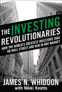 The Investing Revolutionaries: How the World's Greatest Investors Take on Wall Street and Win in Any Market