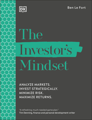 The Investor's Mindset: Analyze Markets. Invest Strategically. Minimize Risk. Maximize Returns. - Le Fort, Ben