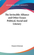 The Invincible Alliance and Other Essays Political, Social and Literary