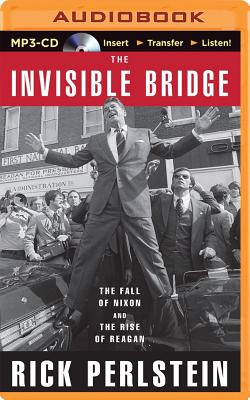 The Invisible Bridge: The Fall of Nixon and the Rise of Reagan - Perlstein, Rick