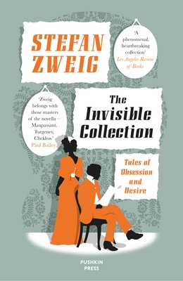 The Invisible Collection: Tales of Obsession and Desire - Zweig, Stefan, and Bell, Anthea (Translated by)