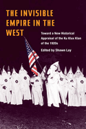 The Invisible Empire in West: Toward a New Historical Appraisal of the Ku Klux Klan of the 1920s