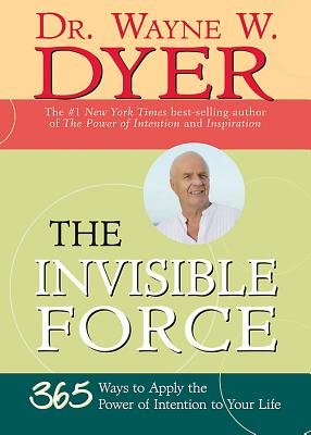 The Invisible Force: 365 Ways to Apply the Power of Intention to Your Life - Dr Dyer, Wayne W