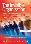 The Invisible Organization: How Informal Networks can Lead Organizational Change
