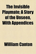 The Invisible Playmate: A Story of the Unseen, with Appendices