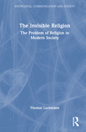 The Invisible Religion: The Problem of Religion in Modern Society