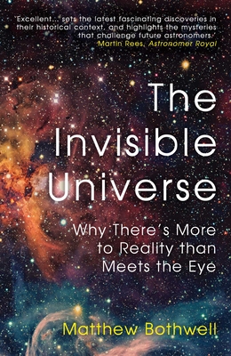 The Invisible Universe: Why There's More to Reality than Meets the Eye - Bothwell, Matthew