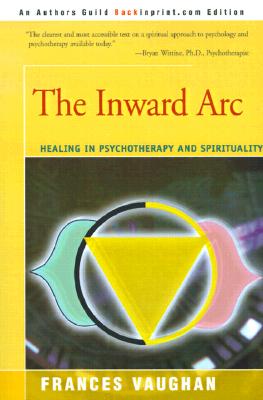 The Inward Arc: Healing in Psychotherapy and Spirituality - Vaughan, Frances, Ph.D., and Tart, Charles T (Foreword by)