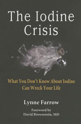 The Iodine Crisis: What You Don't know About Iodine Can Wreck Your Life - Farrow, Lynne
